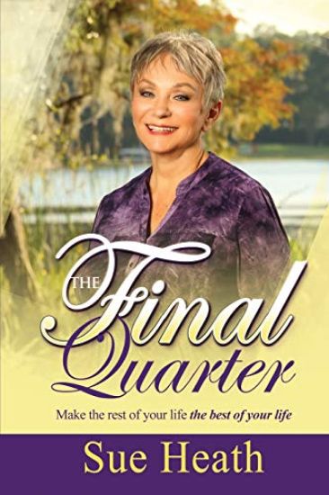 The Final Quarter: Make the Rest of Your Life the Best of Your Life!