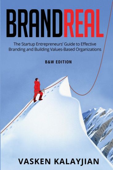 Brand Real: The Startup Entrepreneurs' Guide to Effective Branding and Building Values-Based Organization
