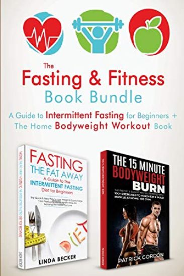 The Fasting & Fitness Book: A Guide to Intermittent Fasting for Beginners + The Home Bodyweight Workout Guide. Lose Weight, Improve Your Health, G