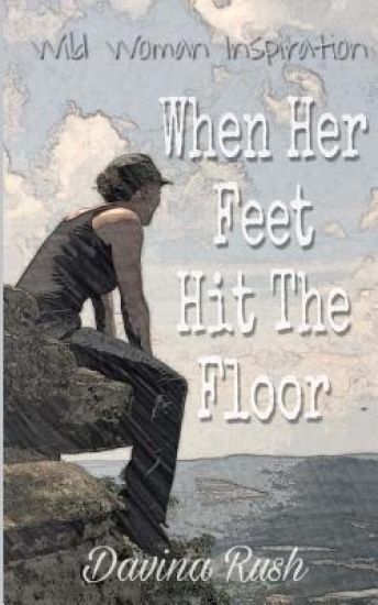 When Her Feet Hit The Floor: a book of wild-woman inspiration