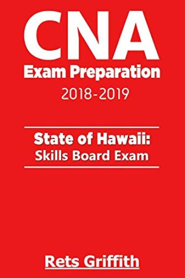CNA Exam Preparation 2018-2019: State of Hawaii Skills Board exam: CNA Exam state boards Study guide