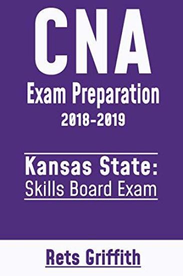 CNA Exam Preparation 2018-2019: Kansas State Skills Board Exam: CNA State Boards Exam Study guide