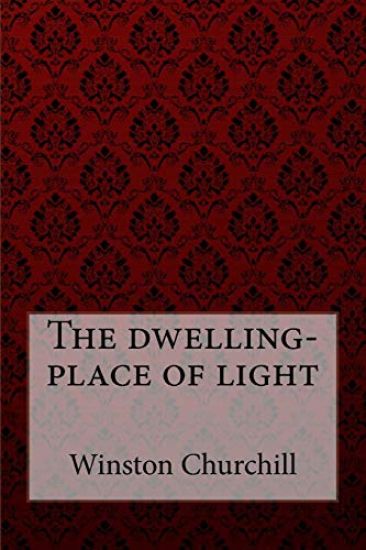 The dwelling-place of light Winston Churchill