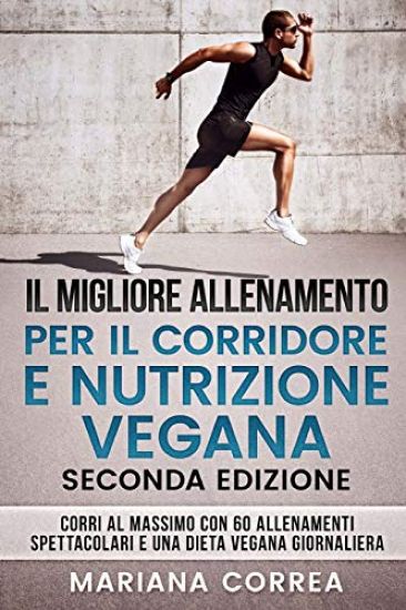 Il Migliore Allenamento Per Il Corridore E Nutrizione Vegana Seconda Edizione: Corri Al Massimo Con 60 Allenamenti Spettacolari E Una Dieta Vegana Gio