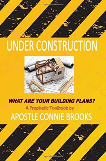 Under Construction: What are Your Building Plans?: A Prophetic Toolbook by Apostle Connie Brooks