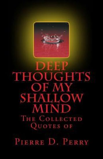 Deep Thoughts of My Shallow Mind: The Collected Quotes of
