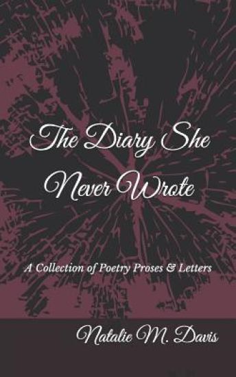 The Diary She Never Wrote: A Collection of Proses, Poems & Letters