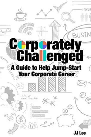 Corporately Challenged: A Guide to Help Jump-Start Your Corporate Career