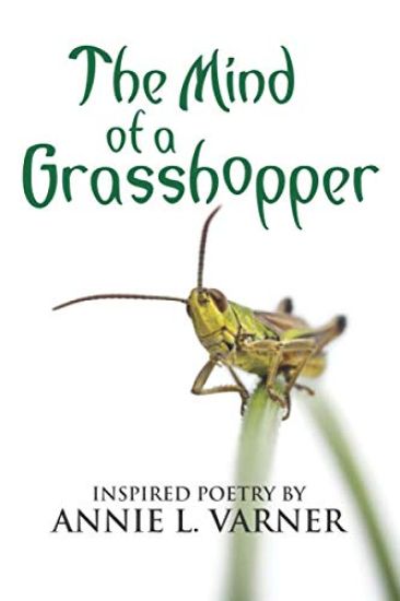 The Mind of a Grasshopper: Inspired Poetry by Annie L. Varner