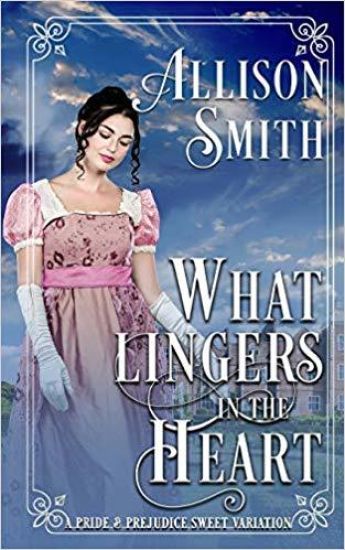 What Lingers in the Heart: A Pride & Prejudice Sweet Variation