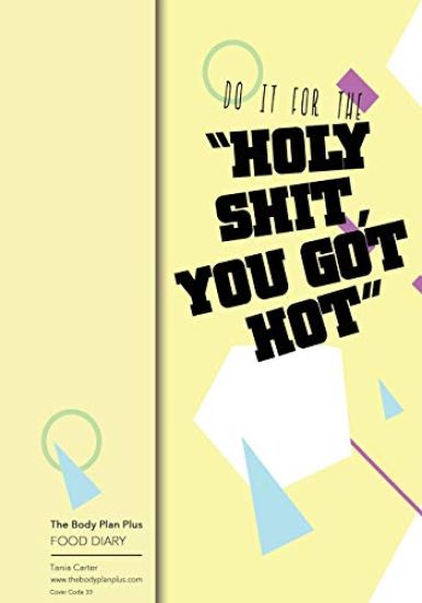 The Body Plan Plus - FOOD DIARY - Tania Carter: Code B33 - Holy Shit You Got Hot: Calorie Smart & Food Organised - Clever Food Diary - For Weight Loss