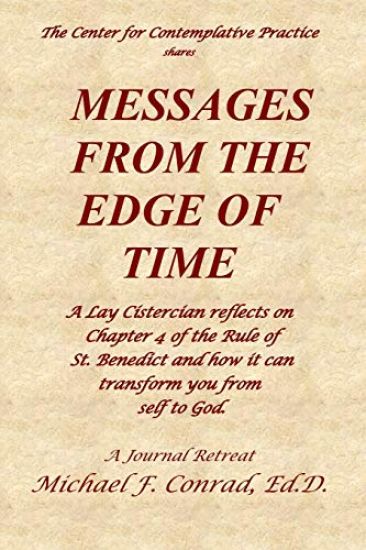 Messages from the Edge of Time: A Lay Cistercian Reflects on Chapter 4 of the Rule of St. Benedict and How It Can Transform You from Self to God