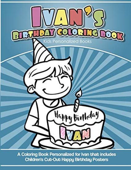 Ivan's Birthday Coloring Book Kids Personalized Books: A Coloring Book Personalized for Ivan that includes Children's Cut Out Happy Birthday Posters