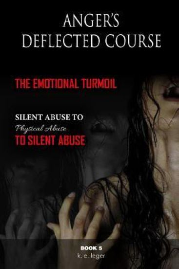 Anger's Deflected Course: The Emotional Turmoil-from Silent to Physical to Silent Abuse Book 5