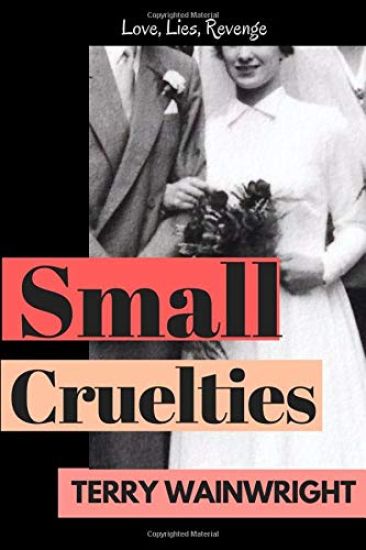 Small Cruelties: A gritty family saga of love, betrayal and the consequences of revenge.