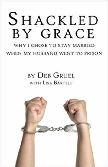 Shackled By Grace: Why I Chose to Stay Married When My Husband Went to Prison