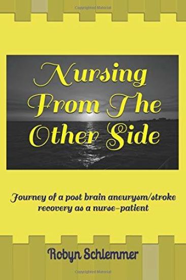 Nursing From The Other Side: Journey of a brain aneurysm/stroke recovery as a nurse-patient