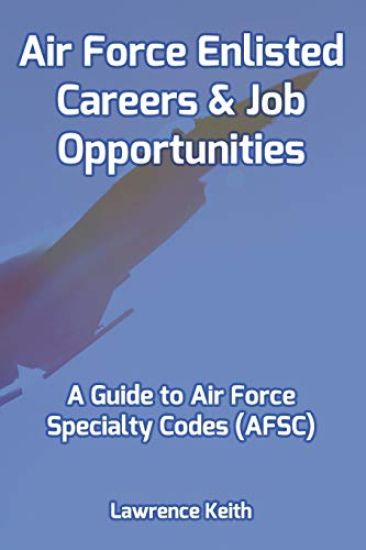Air Force Enlisted Careers & Job Opportunities: A Guide to Air Force Specialty Codes (Afsc)