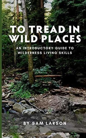 To Tread In Wild Places, 2nd Edition: An Introductory Guide to Wilderness Living SKills