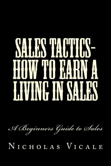 Sales Tactics- How to Earn a Living in Sales: A Beginners Guide to Sales