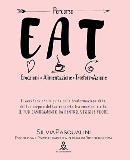 Eat - Emozione Alimentazione e Trasformazione: Trasforma te, il tuo corpo e del tuo rapporto tra emozioni e cibo. IL TUO CAMBIAMENTO DA DENTRO, VISIBI