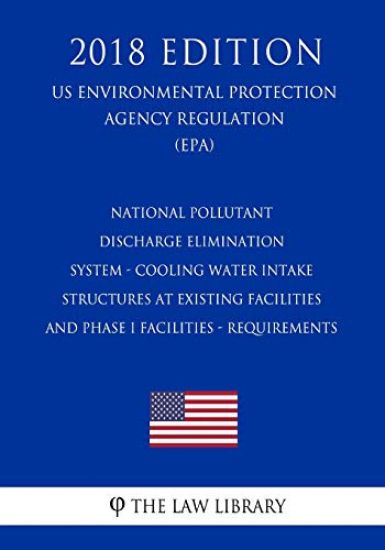 National Pollutant Discharge Elimination System - Cooling Water Intake Structures at Existing Facilities and Phase I Facilities - Requirements (US Env