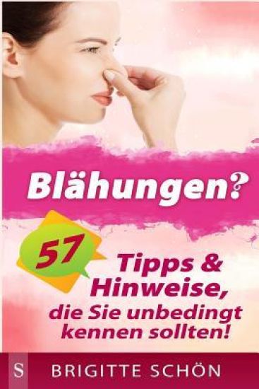 Blaehungen?: 57 Tipps & Hinweise, Die Sie Unbedingt Wissen Sollten!