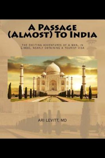 A Passage (almost) To India: The Exciting Adventures of a Man, in Limbo, Nearly Obtaining a Tourist Visa