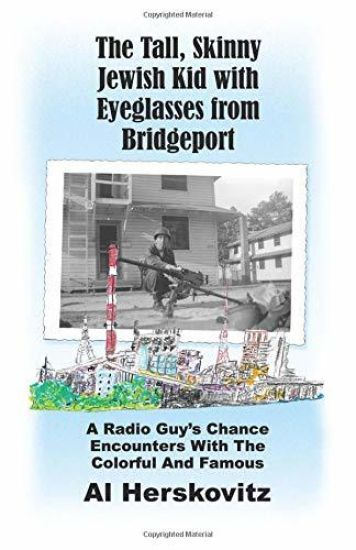 The Tall, Skinny Jewish Kid with Eyeglasses from Bridgeport: A Radio Guy's Chance Encounters With The Colorful And Famous
