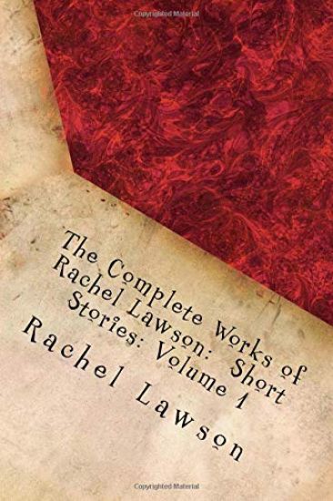 The Complete Works of Rachel Lawson: Short Stories: Volume 1