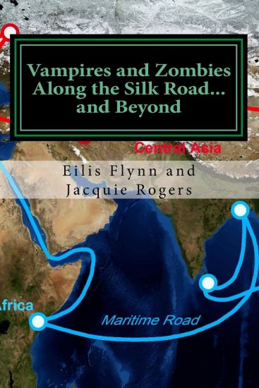 Vampires and Zombies Along the Silk Road?and Beyond: Based on the series of workshops presented by Eilis Flynn and Jacquie Rogers