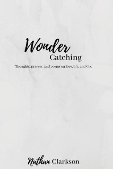 Wonder Catching: Thoughts, prayers, and poems, on love, life, and God