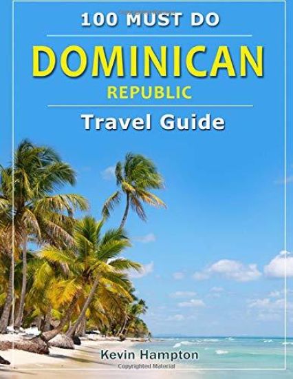 Dominican Republic - Travel Guide: 100 Must Do!
