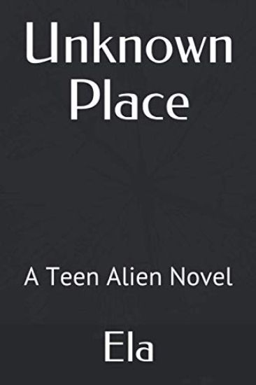 Unknown Place: A Teen Alien Novel