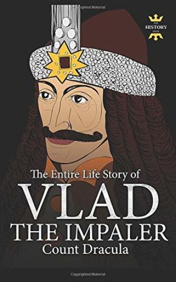Vlad the Impaler: Dracula and Vampirism. The Entire Life Story