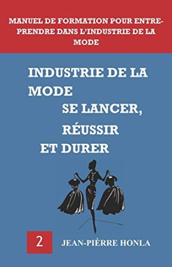 Industrie de la Mode - Se Lancer, Réussir Et Durer: Manuel de Formation Pour Entreprendre Dans l'Industrie de la Mode