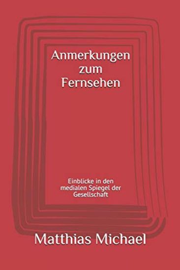 Anmerkungen Zum Fernsehen: Einblicke in Den Medialen Spiegel Der Gesellschaft