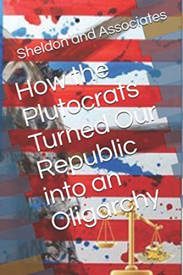 How the Plutocrats Turned Our Republic into an Oligarchy