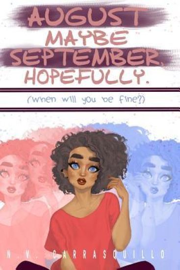August Maybe September, Hopefully.: (when Will You Be Fine?)