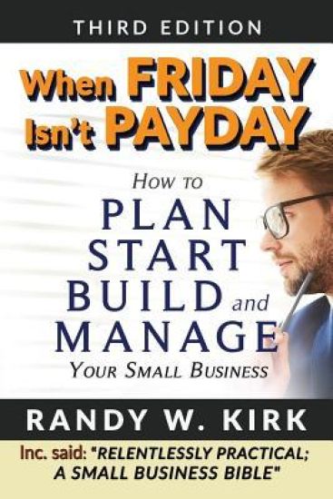When Friday Isn't Payday: How to Plan Start Build and Manage Your Small Business