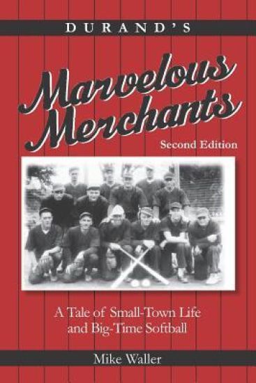 Durand's Marvelous Merchants: A Tale of Small-Town Life and Big-Time Softball