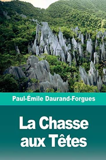 La Chasse aux Têtes: Scènes d'un voyage à Bornéo