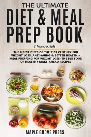 The Ultimate Diet & Meal Prep Book Bundle: The 8 Best Diets of the 21st Century: For Weight Loss, Anti-Aging & Better Health + Meal Prepping for Weigh