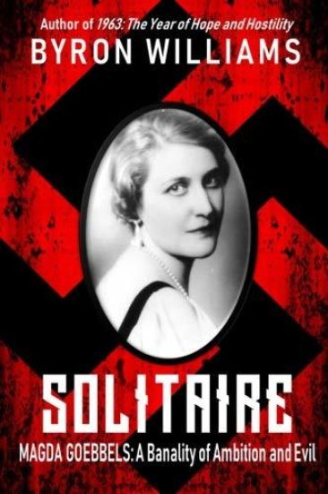 Solitaire: Magda Goebbels: A Banality of Ambition and Evil