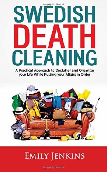 Swedish Death Cleaning: A Practical Approach to Declutter and Organize your Life while Putting Your Affairs in Order