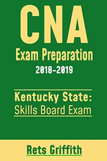 CNA Exam Preparation 2018-2019: KENTUCKY State Skills board Exam: CNA State Boards Skills Exam review