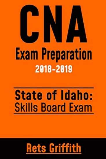 CNA Exam Preparation 2018-2019: State of IDAHO Skills board Exam: CNA Exam review