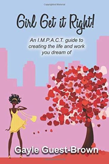 Girl Get it Right!: An I.M.P.A.C.T. guide to creating the life and work you dream of