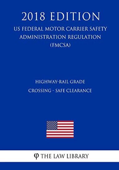 Highway-Rail Grade Crossing - Safe Clearance (US Federal Motor Carrier Safety Administration Regulation) (FMCSA) (2018 Edition)