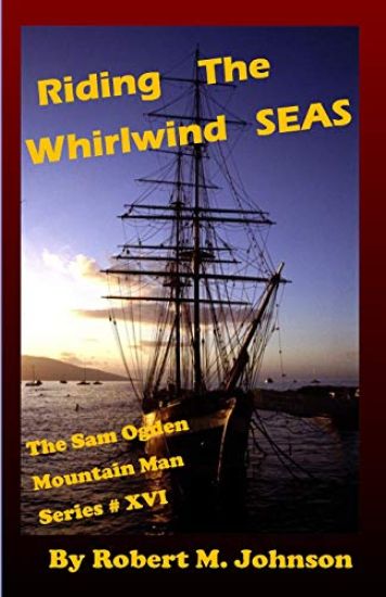 Riding the Whirlwind Seas: The Sam Ogden Mountain Man Series #XVI